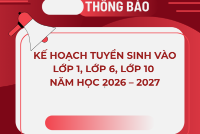 KẾ HOẠCH TUYỂN SINH VÀO LỚP 1, LỚP 6, LỚP 10 NĂM HỌC 2026 – 2027